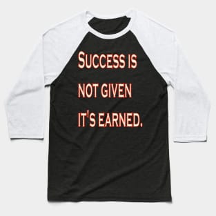 Success is not given, it's earned. Baseball T-Shirt